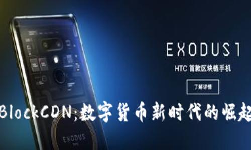 虚拟币BlockCDN：数字货币新时代的崛起与影响