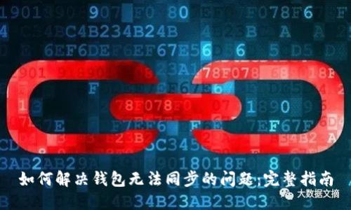 如何解决钱包无法同步的问题：完整指南