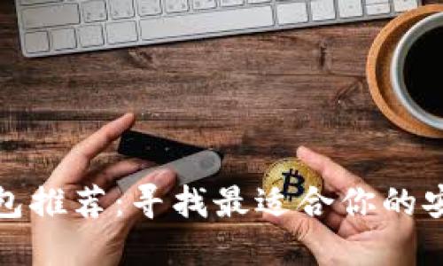比特币电子钱包推荐：寻找最适合你的安全与便捷选择