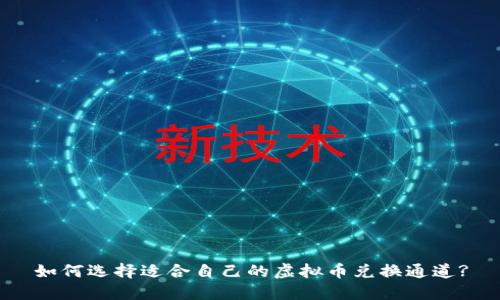 如何选择适合自己的虚拟币兑换通道?