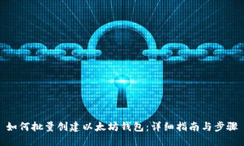 如何批量创建以太坊钱包：详细指南与步骤