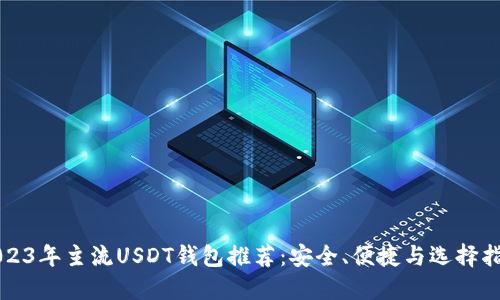 2023年主流USDT钱包推荐：安全、便捷与选择指南