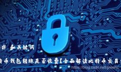 ### 和关键词比特币钱包转账是否收费？全面解读