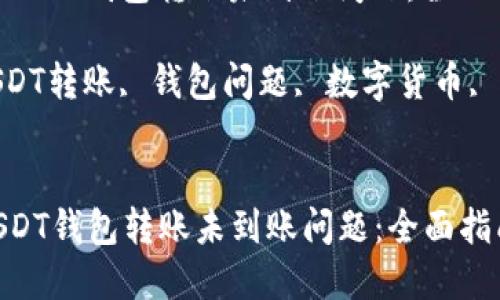: 如何解决USDT钱包转账未到账问题：全面指南

关键词: USDT转账, 钱包问题, 数字货币, 转账未到账


如何解决USDT钱包转账未到账问题：全面指南