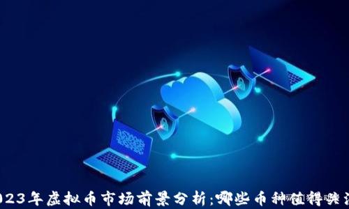 
2023年虚拟币市场前景分析：哪些币种值得关注？