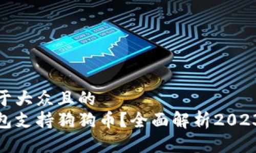 思考一个易于大众且的  
哪个数字钱包支持狗狗币？全面解析2023年最佳选择