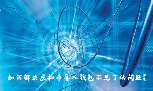 如何解决虚拟币导入钱包不见了的问题？