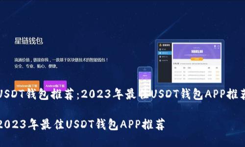 USDT钱包推荐：2023年最佳USDT钱包APP推荐

2023年最佳USDT钱包APP推荐