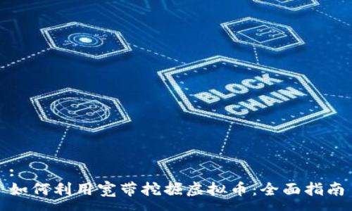 :
如何利用宽带挖掘虚拟币：全面指南