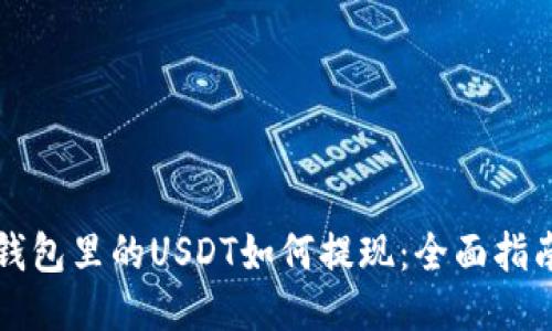钱包里的USDT如何提现：全面指南
