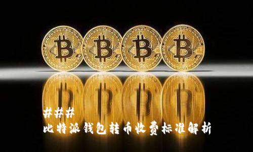 ### 
比特派钱包转币收费标准解析