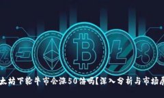 以太坊下轮牛市会涨50倍吗？深入分析与市场展望