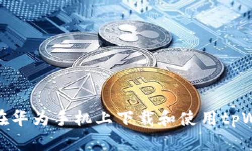 如何在华为手机上下载和使用tpWallet