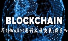 如何使用tpWallet进行火币交易：新手入门指南