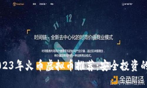 ### 2023年火币虚拟币推荐：安全投资的必备指南