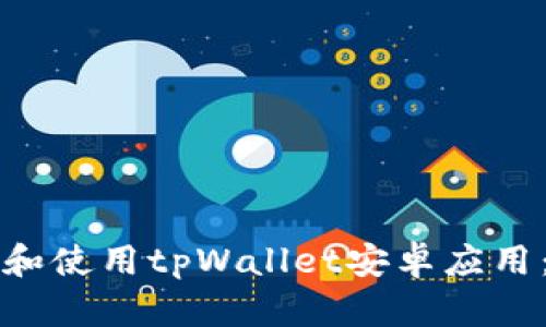 如何下载和使用tpWallet安卓应用：全面指南
