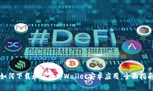 如何下载和使用tpWallet安卓应用:全面指南