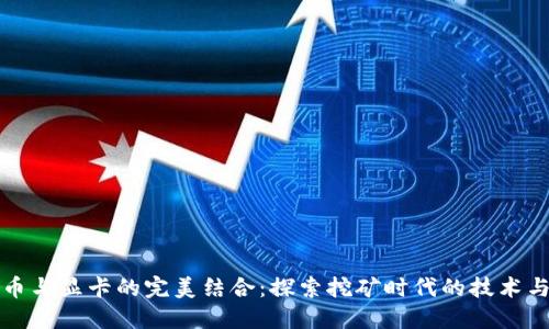 虚拟币与显卡的完美结合：探索挖矿时代的技术与经济
