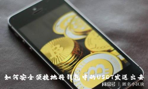 如何安全便捷地将钱包中的USDT发送出去