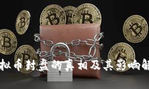 虚拟币封盘的真相及其影响解读