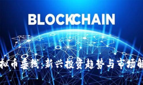 虚拟币垂线：新兴投资趋势与市场解析
