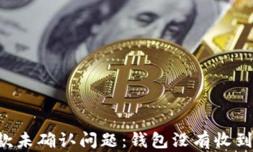 
如何解决LTC收款未确认问题：钱包没有收到款项的解决方案