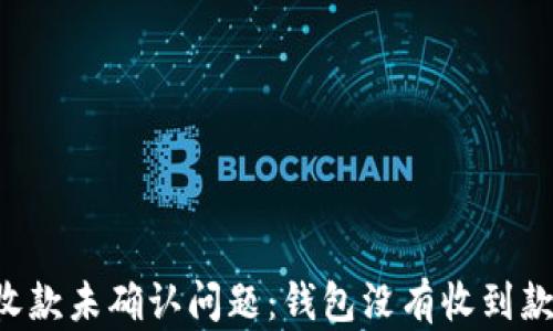 
如何解决LTC收款未确认问题：钱包没有收到款项的解决方案