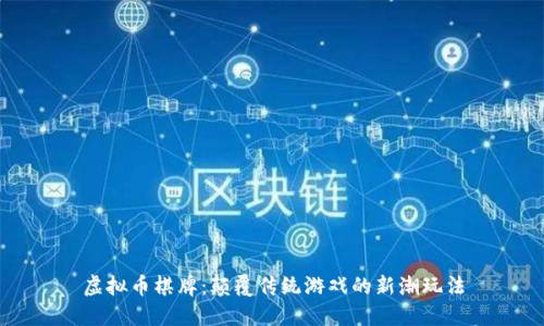 虚拟币棋牌：颠覆传统游戏的新潮玩法